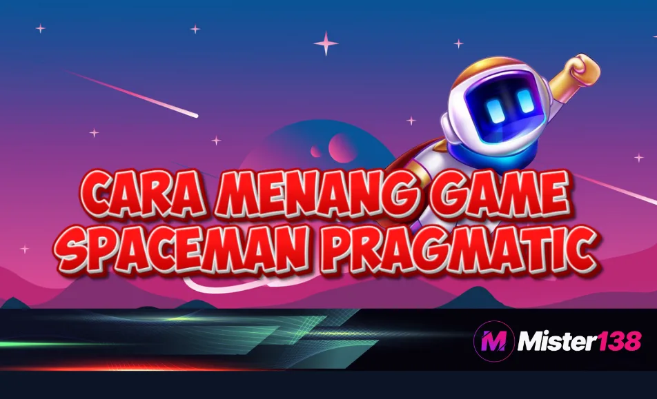 Cara Menang Spaceman Pragmatic Play di Situs Resmi MISTER138
